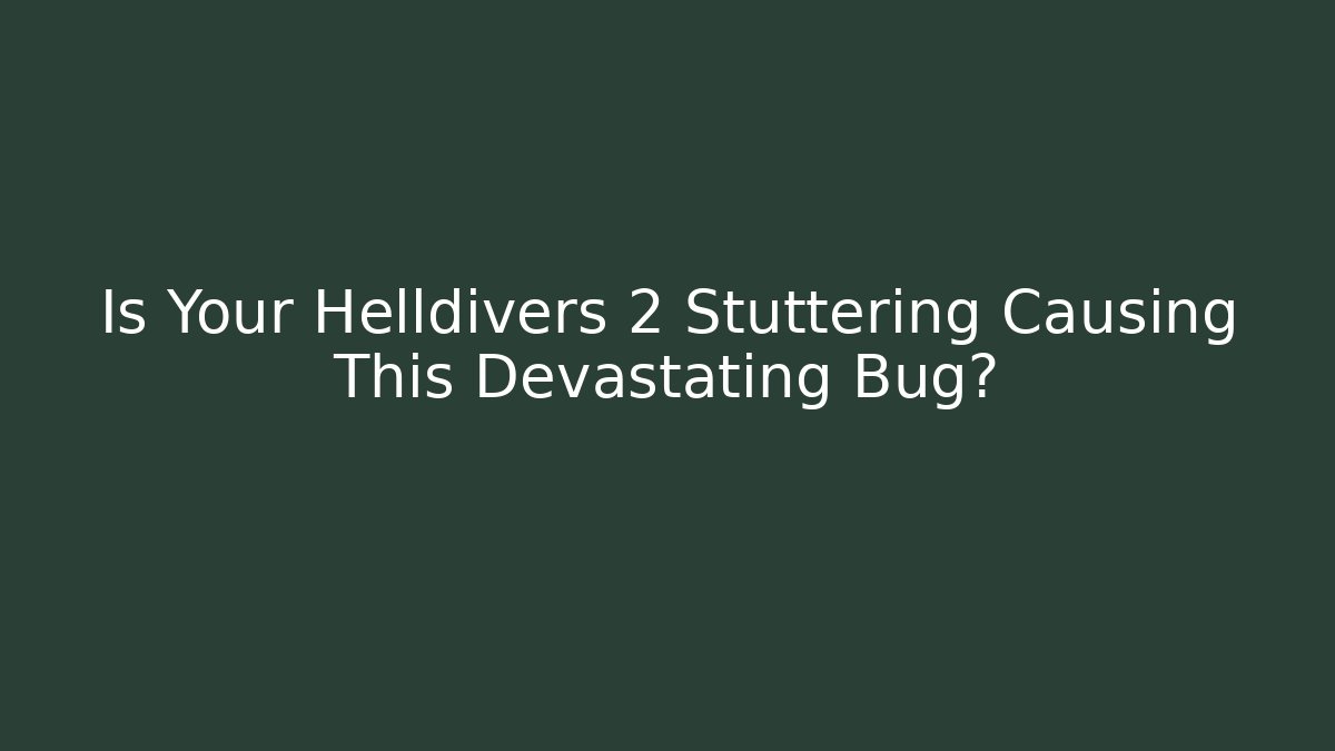 Is Your Helldivers 2 Stuttering Causing This Devastating Bug?
