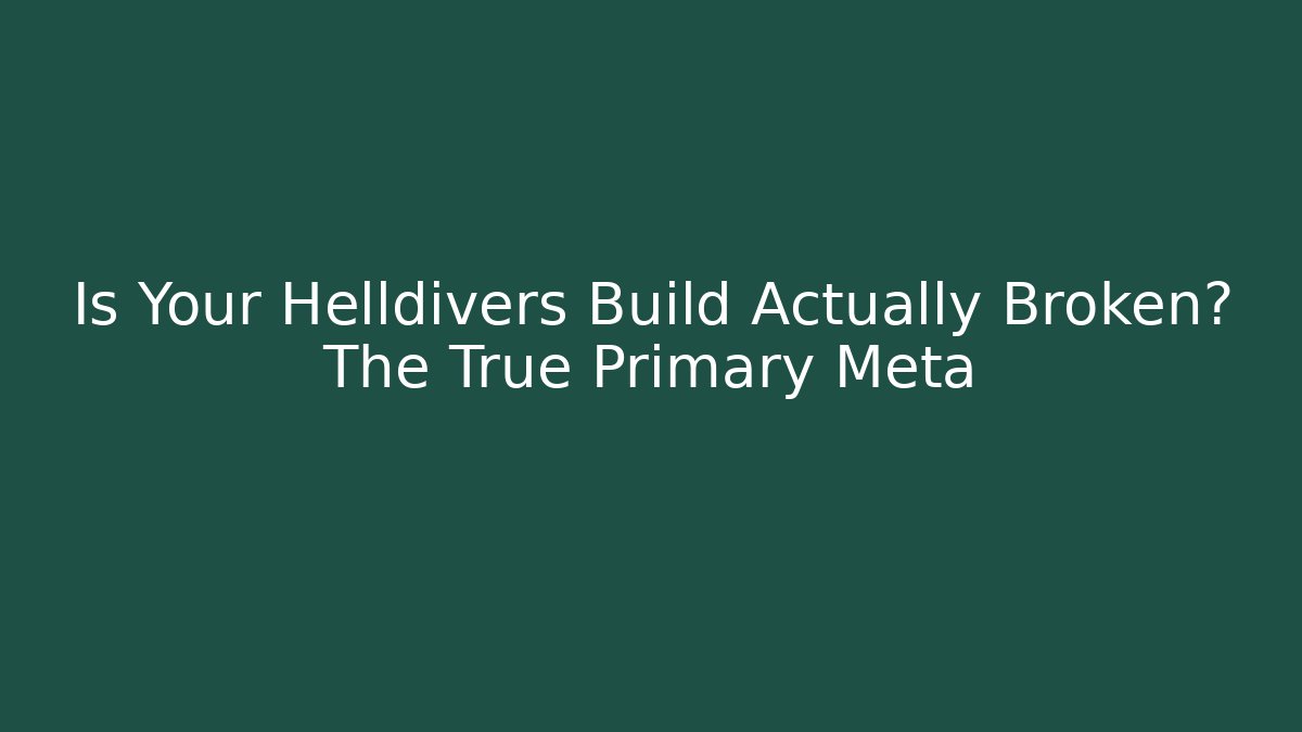 Is Your Helldivers Build Actually Broken? The True Primary Meta