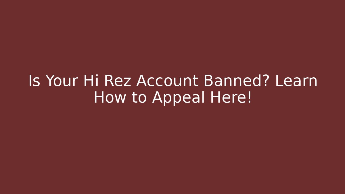 Is Your Hi Rez Account Banned? Learn How to Appeal Here!