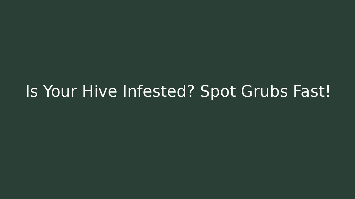 Is Your Hive Infested? Spot Grubs Fast!