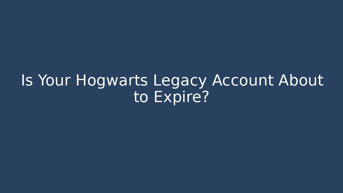 Is Your Hogwarts Legacy Account About to Expire?