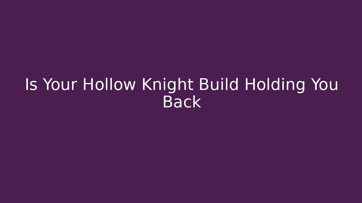 Is Your Hollow Knight Build Holding You Back