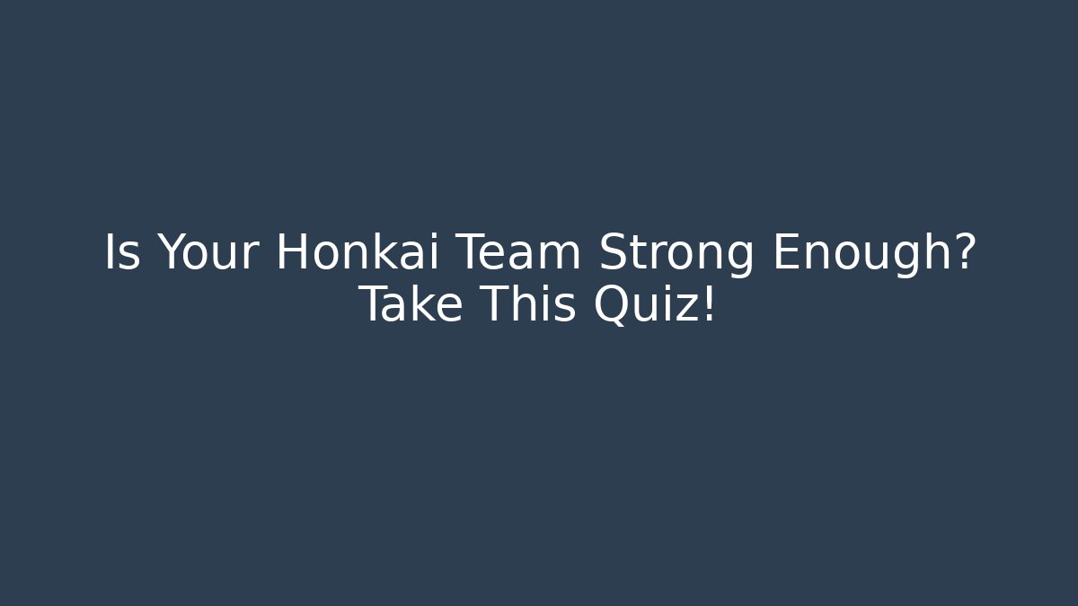 Is Your Honkai Team Strong Enough? Take This Quiz!
