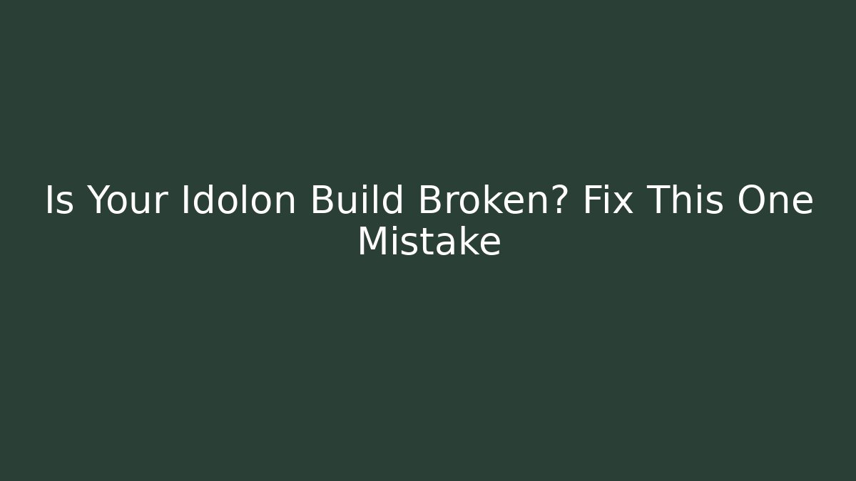Is Your Idolon Build Broken? Fix This One Mistake