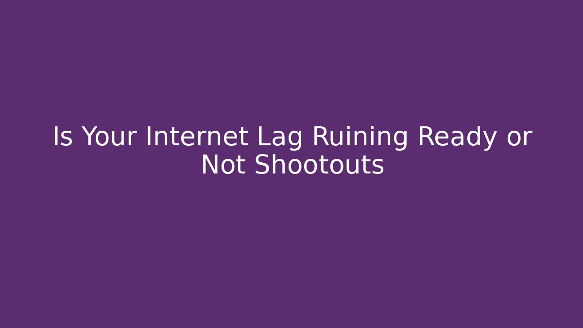 Is Your Internet Lag Ruining Ready or Not Shootouts