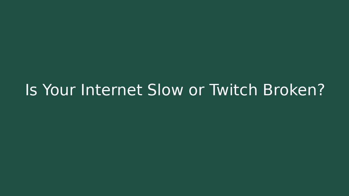 Is Your Internet Slow or Twitch Broken?