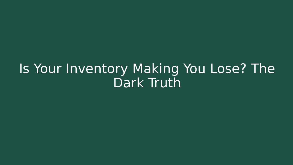 Is Your Inventory Making You Lose? The Dark Truth