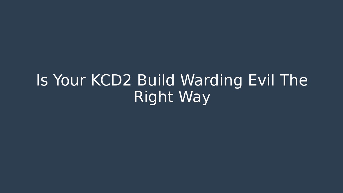 Is Your KCD2 Build Warding Evil The Right Way