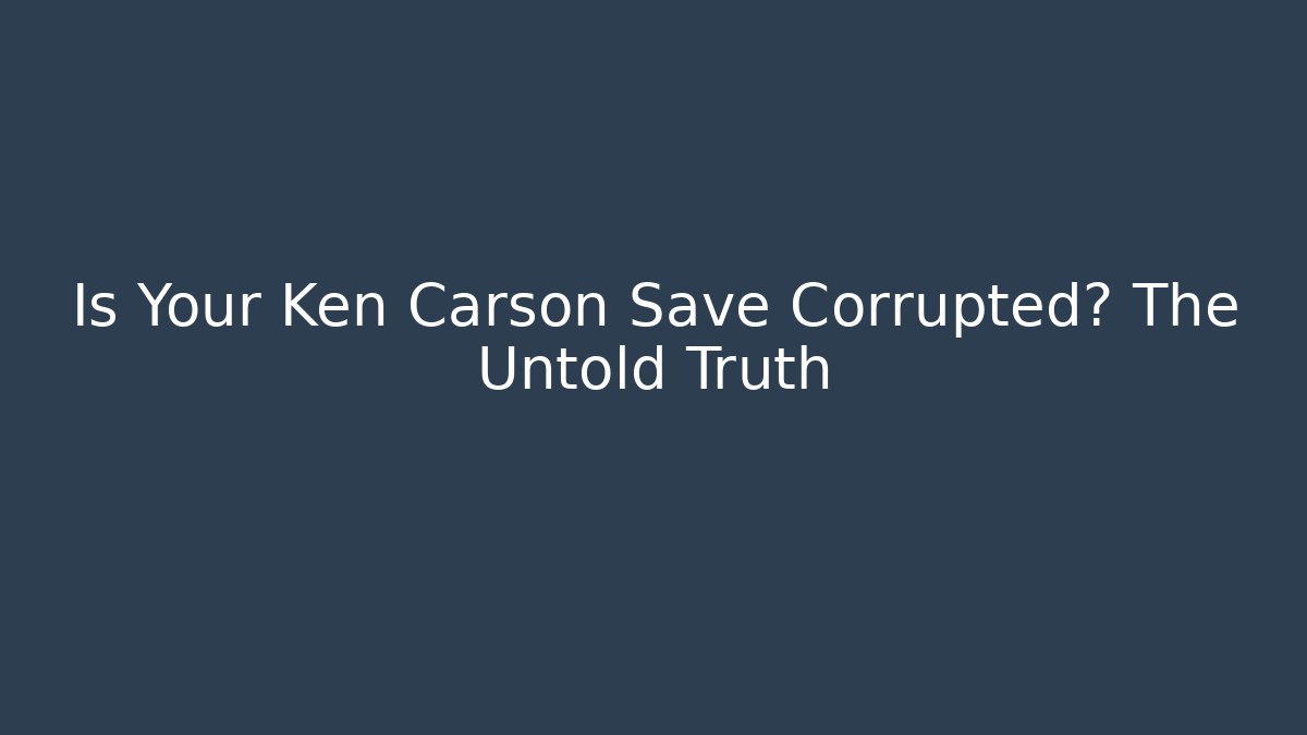 Is Your Ken Carson Save Corrupted? The Untold Truth