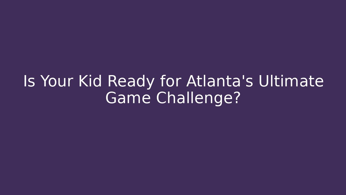 Is Your Kid Ready for Atlanta's Ultimate Game Challenge? - Critter Realm