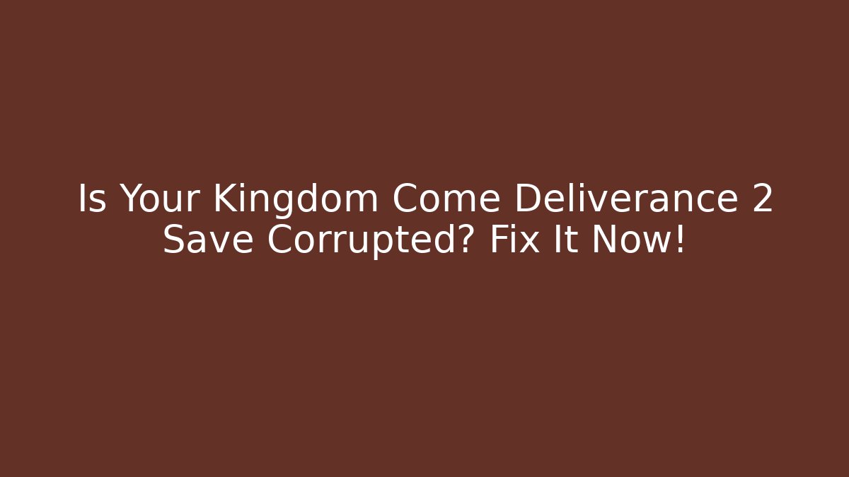 Is Your Kingdom Come Deliverance 2 Save Corrupted? Fix It Now!