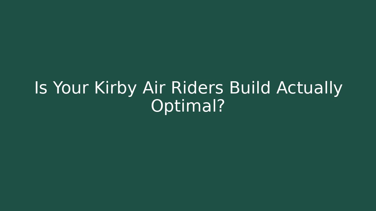 Is Your Kirby Air Riders Build Actually Optimal?