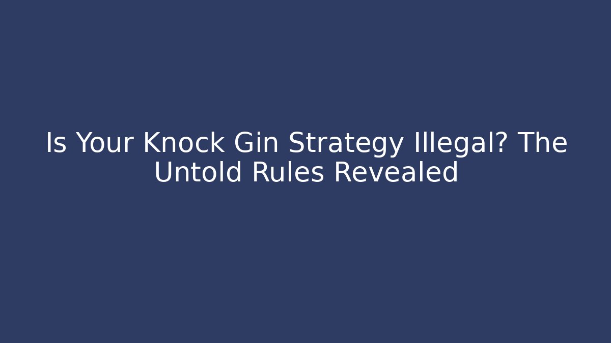 Is Your Knock Gin Strategy Illegal? The Untold Rules Revealed