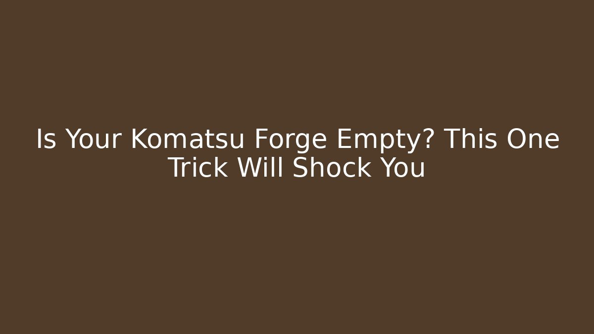 Is Your Komatsu Forge Empty? This One Trick Will Shock You - Critter Realm