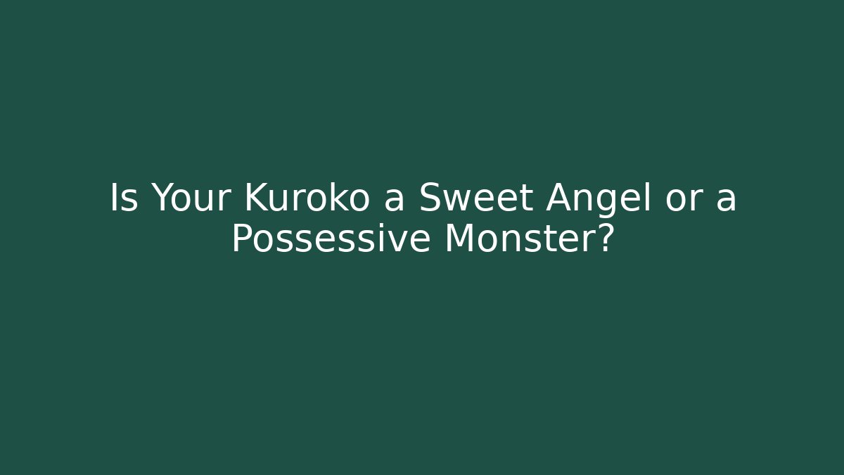 Is Your Kuroko a Sweet Angel or a Possessive Monster?