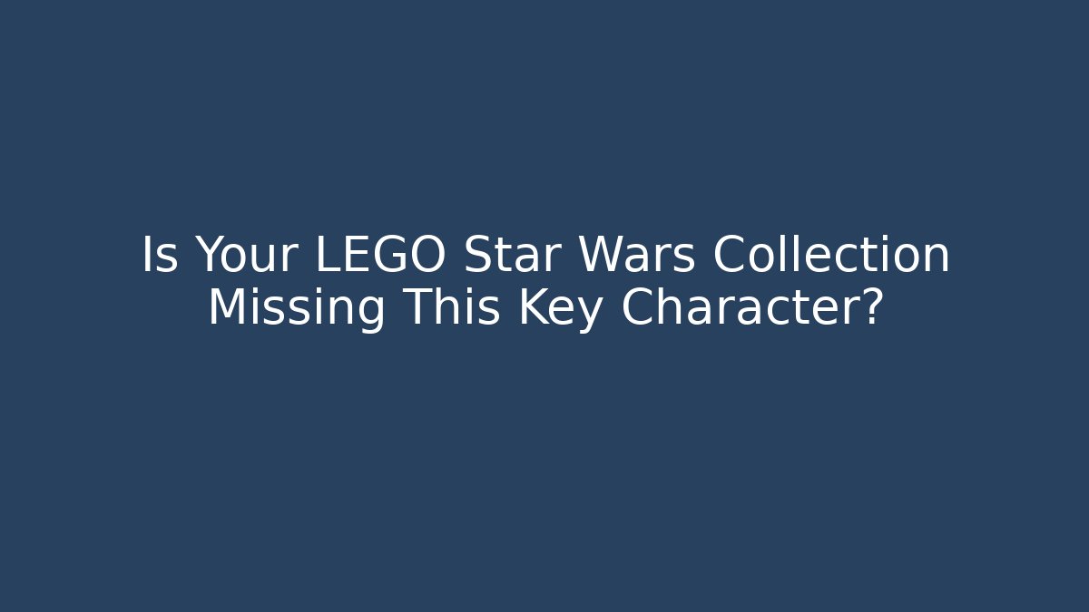 Is Your LEGO Star Wars Collection Missing This Key Character?