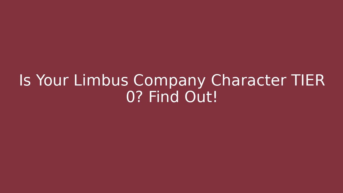 Is Your Limbus Company Character TIER 0? Find Out!
