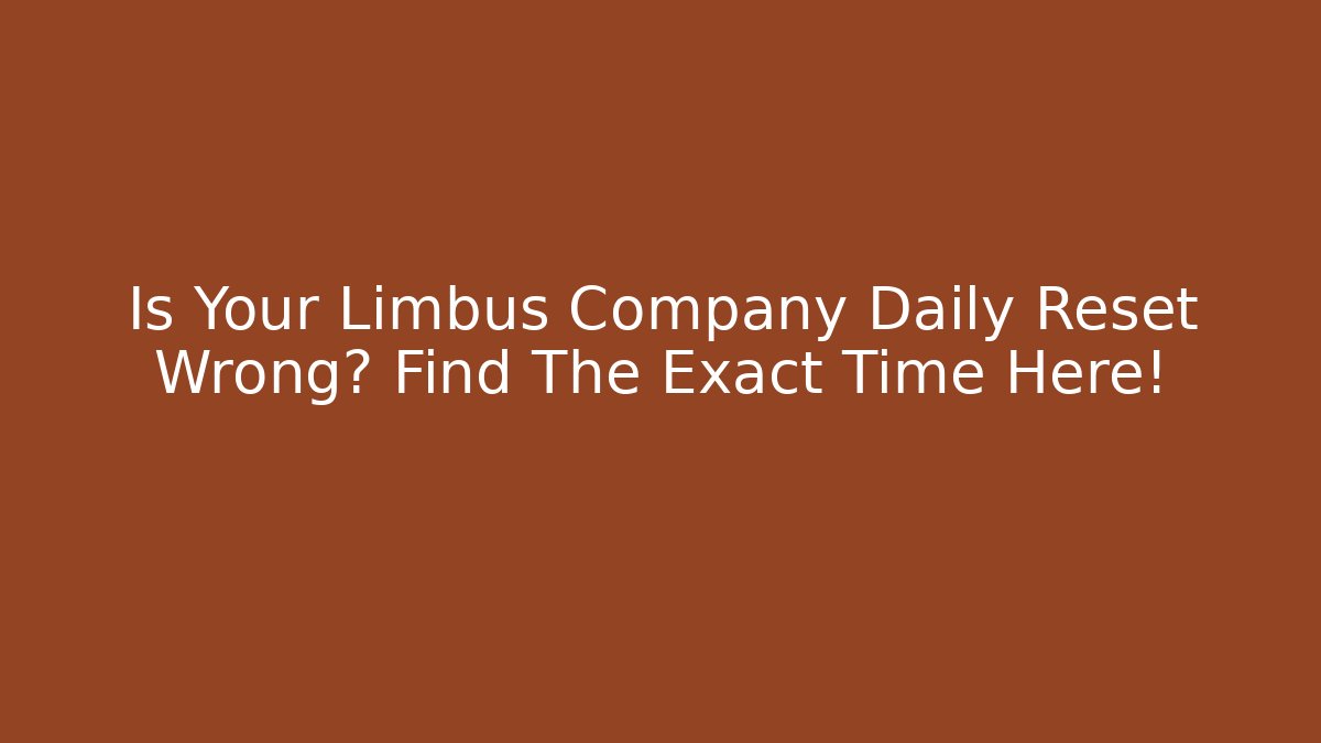 Is Your Limbus Company Daily Reset Wrong? Find The Exact Time Here!