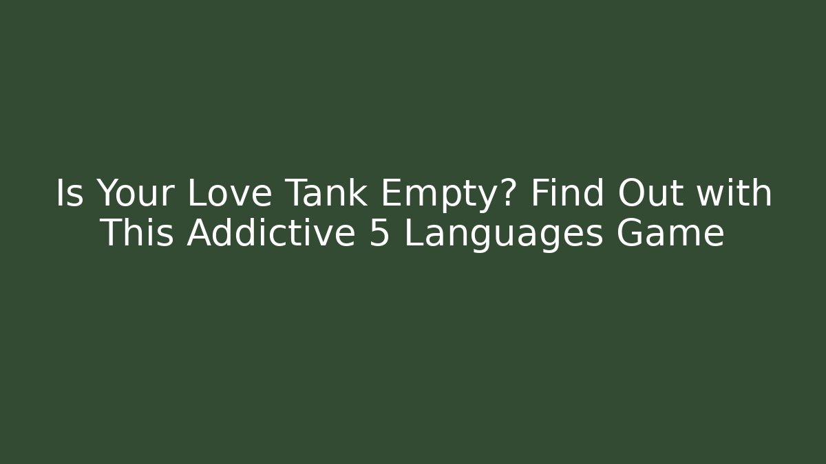 Is Your Love Tank Empty? Find Out with This Addictive 5 Languages Game