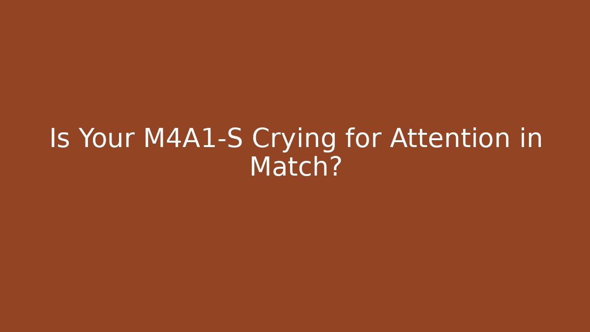 Is Your M4A1-S Crying for Attention in Match?