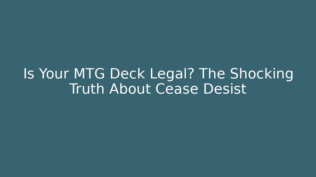 Is Your MTG Deck Legal? The Shocking Truth About Cease Desist
