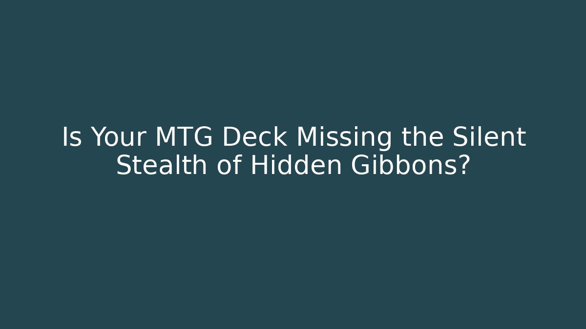 Is Your MTG Deck Missing the Silent Stealth of Hidden Gibbons? - Critter Realm