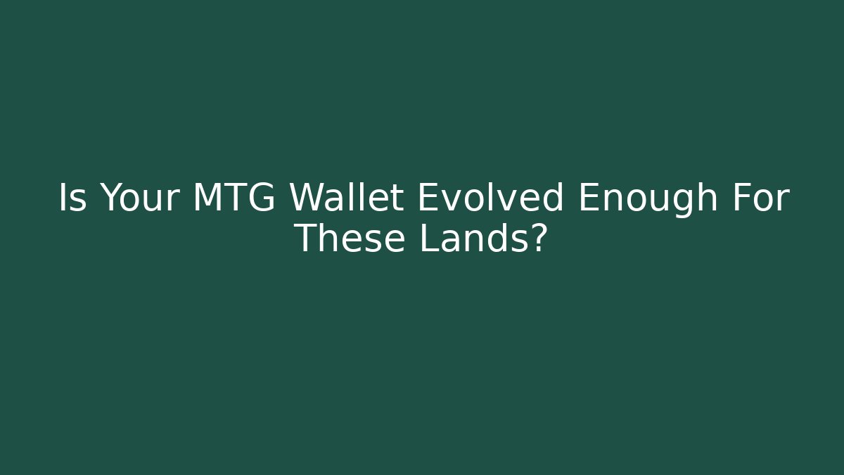 Is Your MTG Wallet Evolved Enough For These Lands?