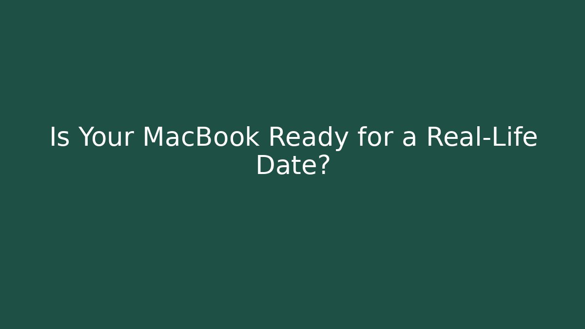 Is Your MacBook Ready for a Real-Life Date?
