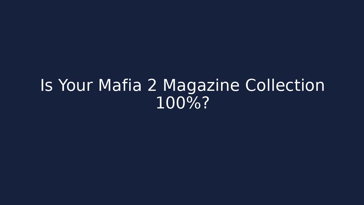 Is Your Mafia 2 Magazine Collection 100%?
