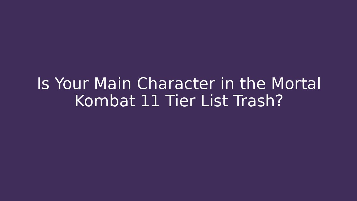 Is Your Main Character in the Mortal Kombat 11 Tier List Trash?
