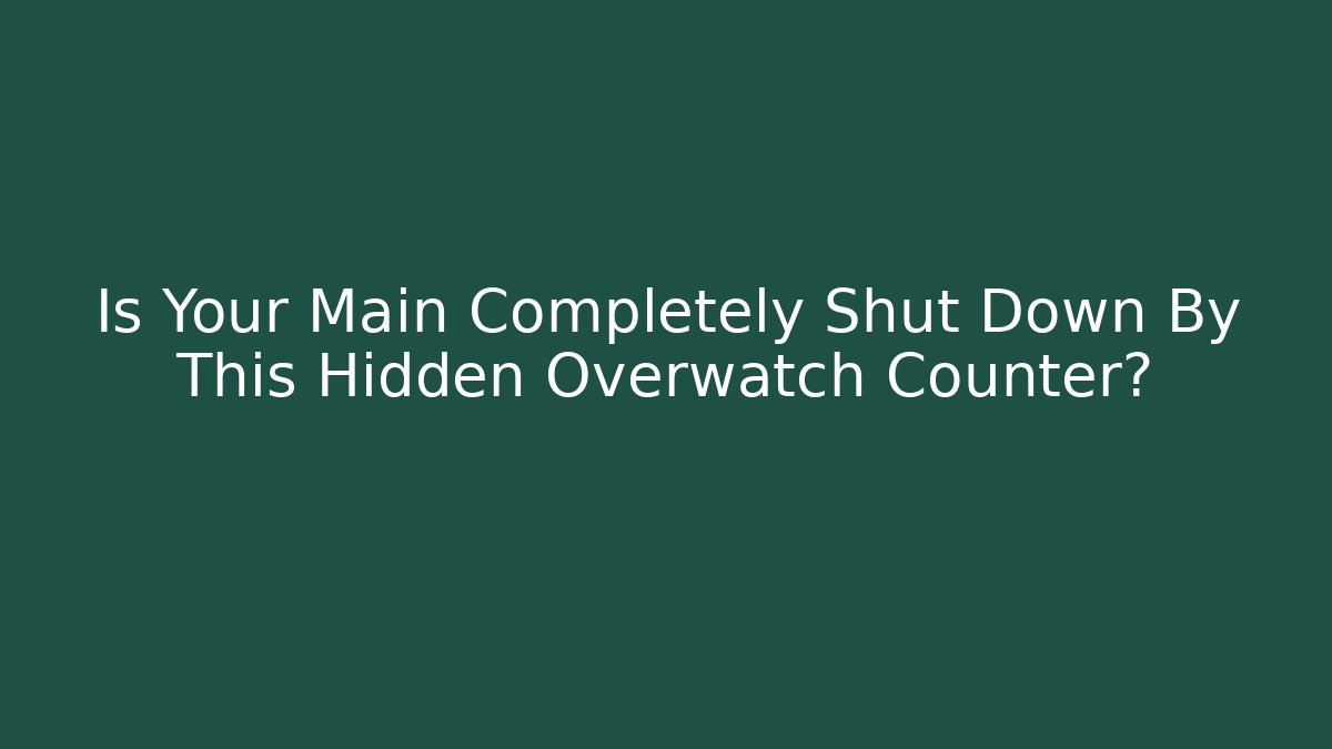 Is Your Main Completely Shut Down By This Hidden Overwatch Counter?