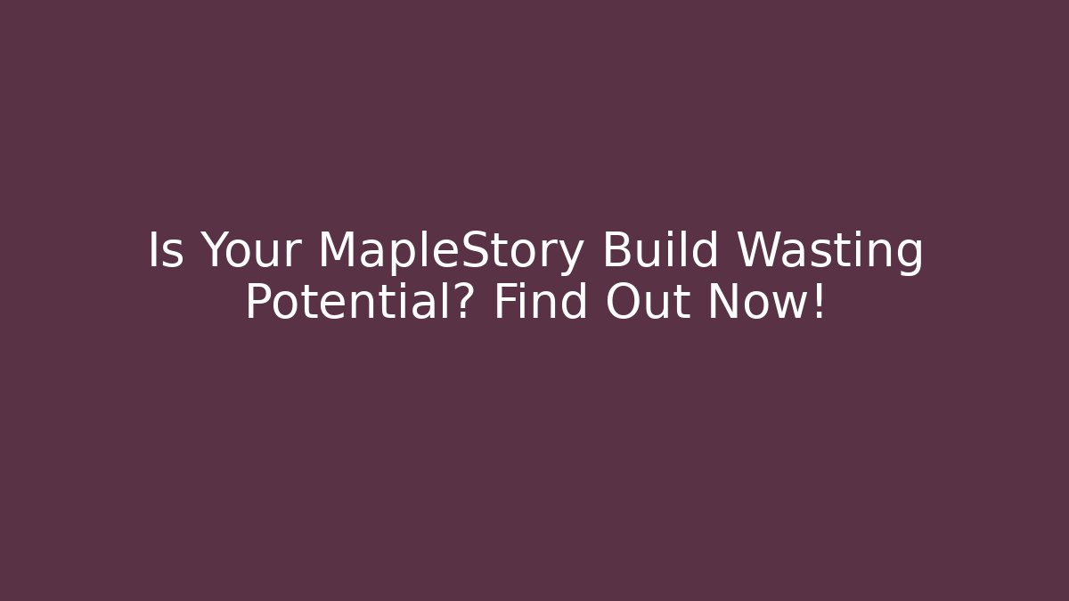 Is Your MapleStory Build Wasting Potential? Find Out Now! - Critter Realm