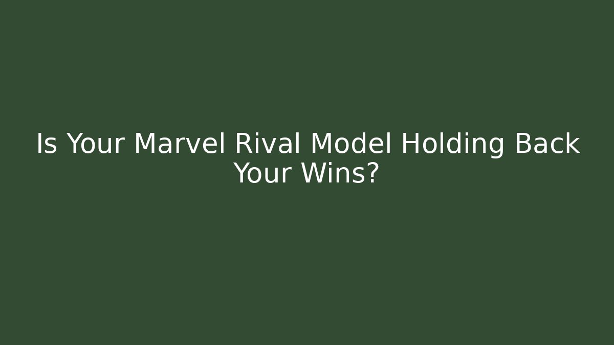 Is Your Marvel Rival Model Holding Back Your Wins?