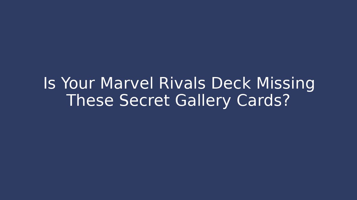 Is Your Marvel Rivals Deck Missing These Secret Gallery Cards?