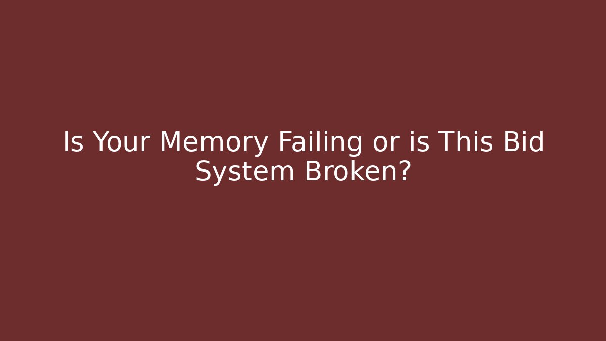 Is Your Memory Failing or is This Bid System Broken?