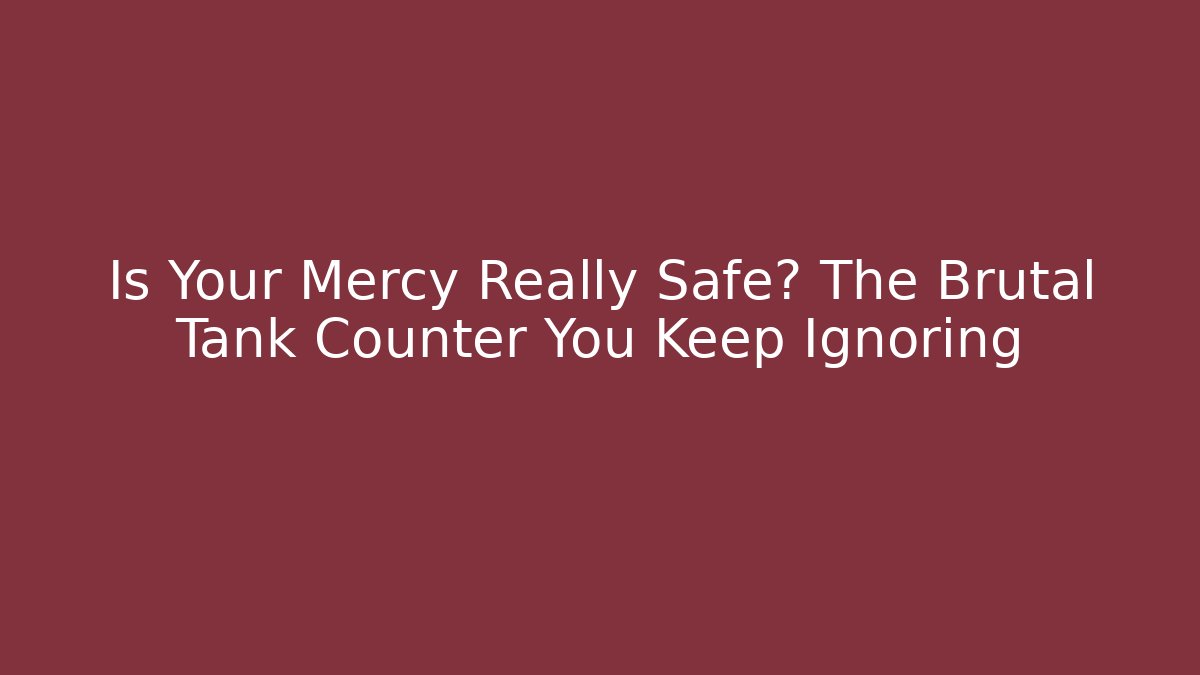 Is Your Mercy Really Safe? The Brutal Tank Counter You Keep Ignoring