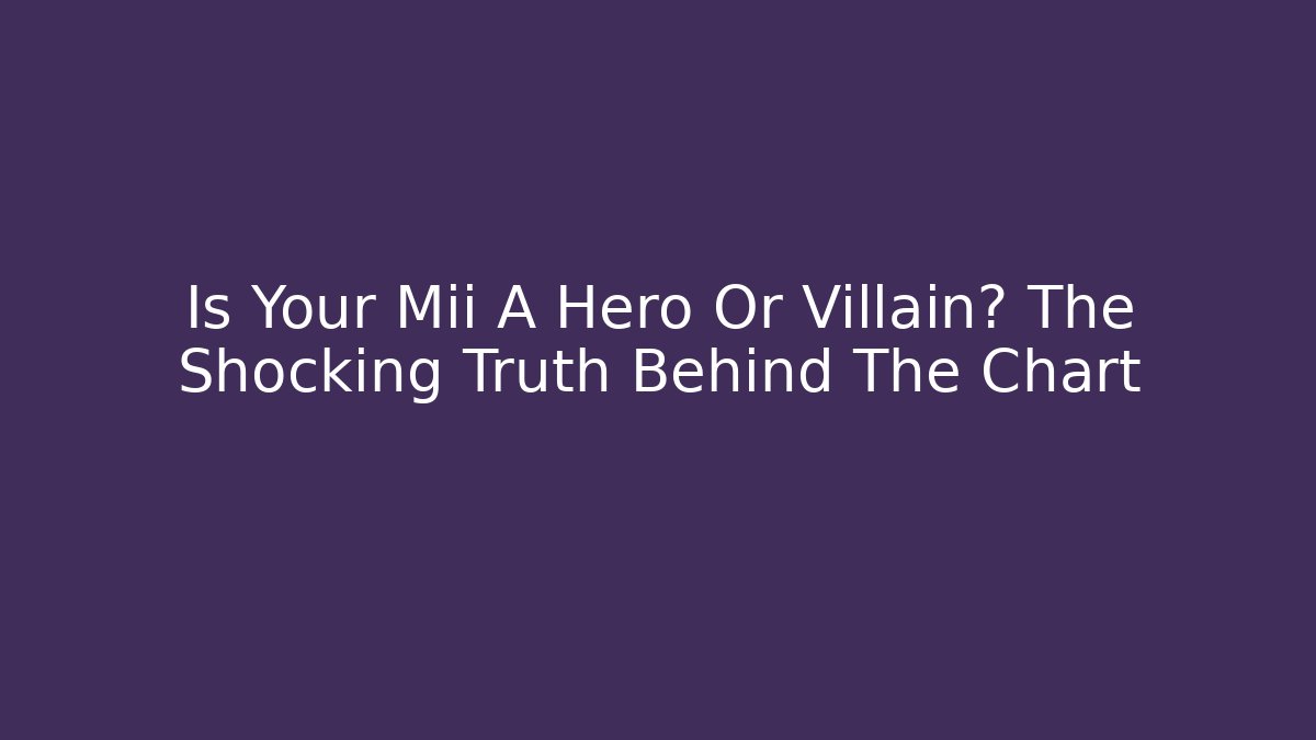 Is Your Mii A Hero Or Villain? The Shocking Truth Behind The Chart