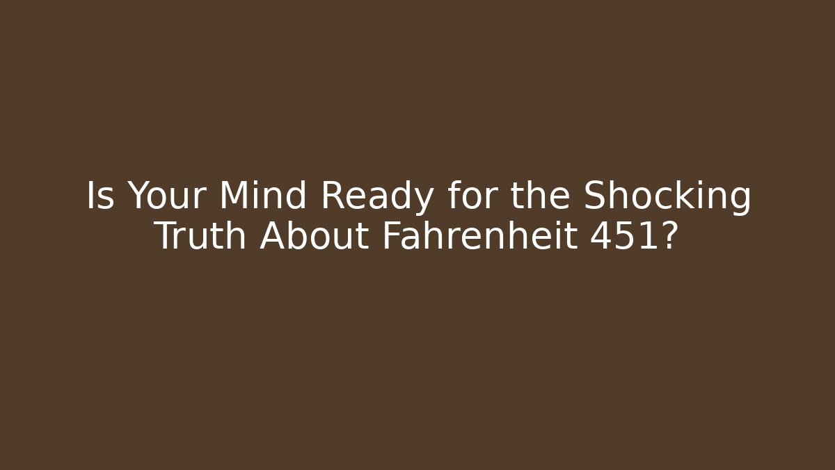 Is Your Mind Ready for the Shocking Truth About Fahrenheit 451?