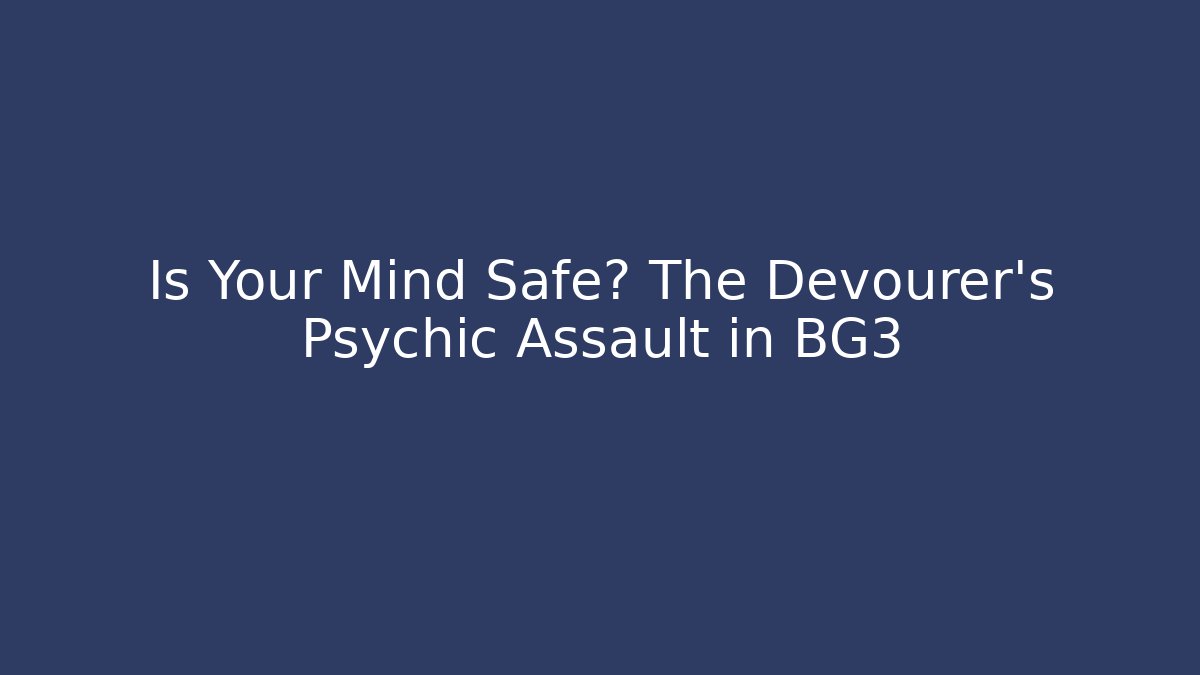 Is Your Mind Safe? The Devourer's Psychic Assault in BG3