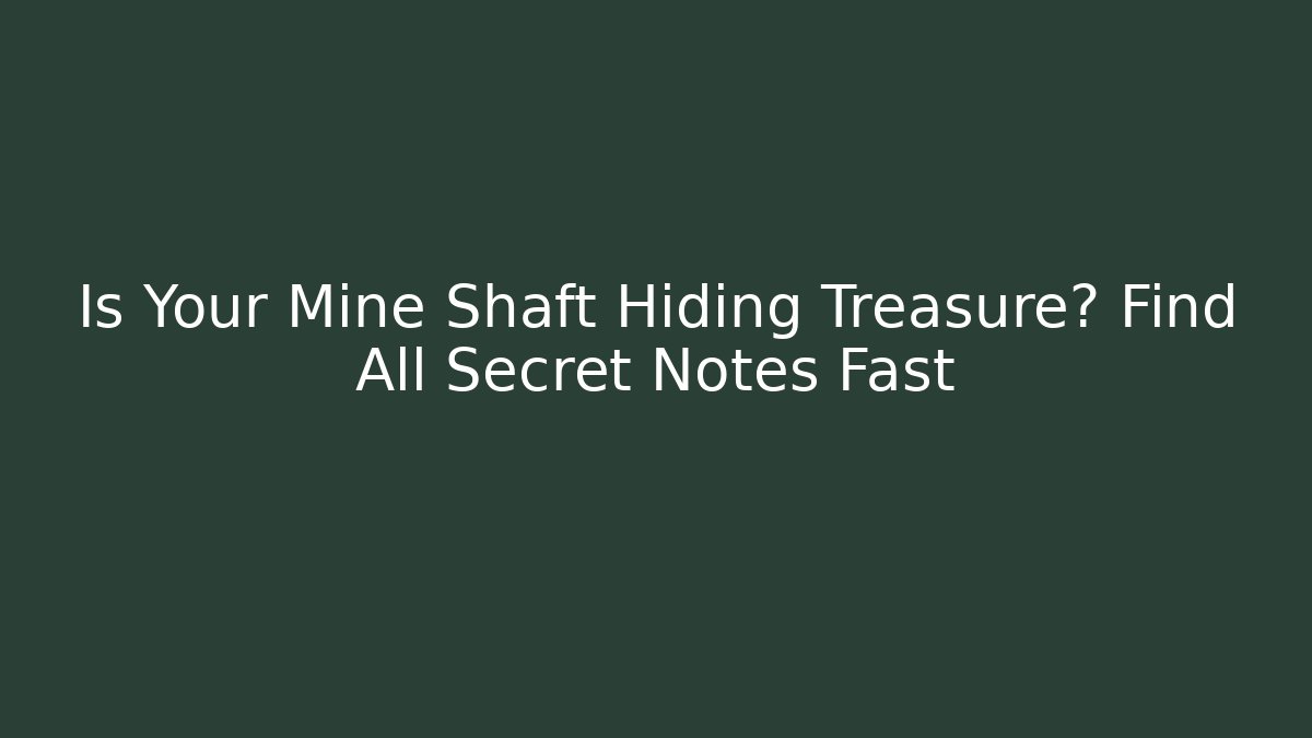 Is Your Mine Shaft Hiding Treasure? Find All Secret Notes Fast
