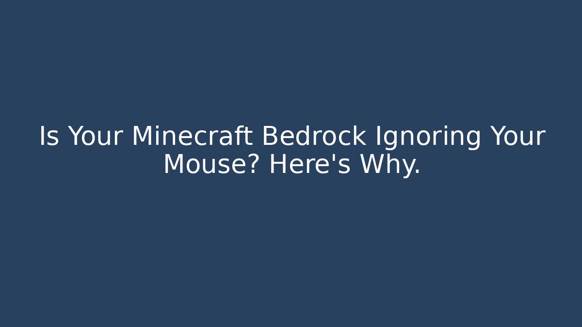 Is Your Minecraft Bedrock Ignoring Your Mouse? Here's Why.