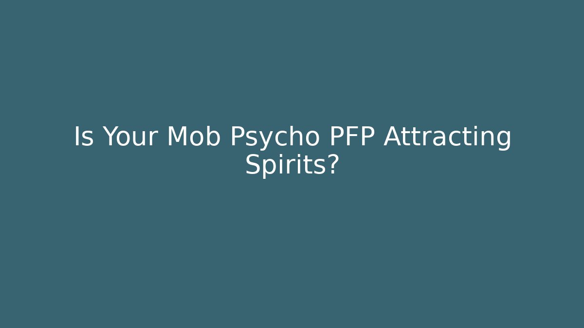 Is Your Mob Psycho PFP Attracting Spirits?