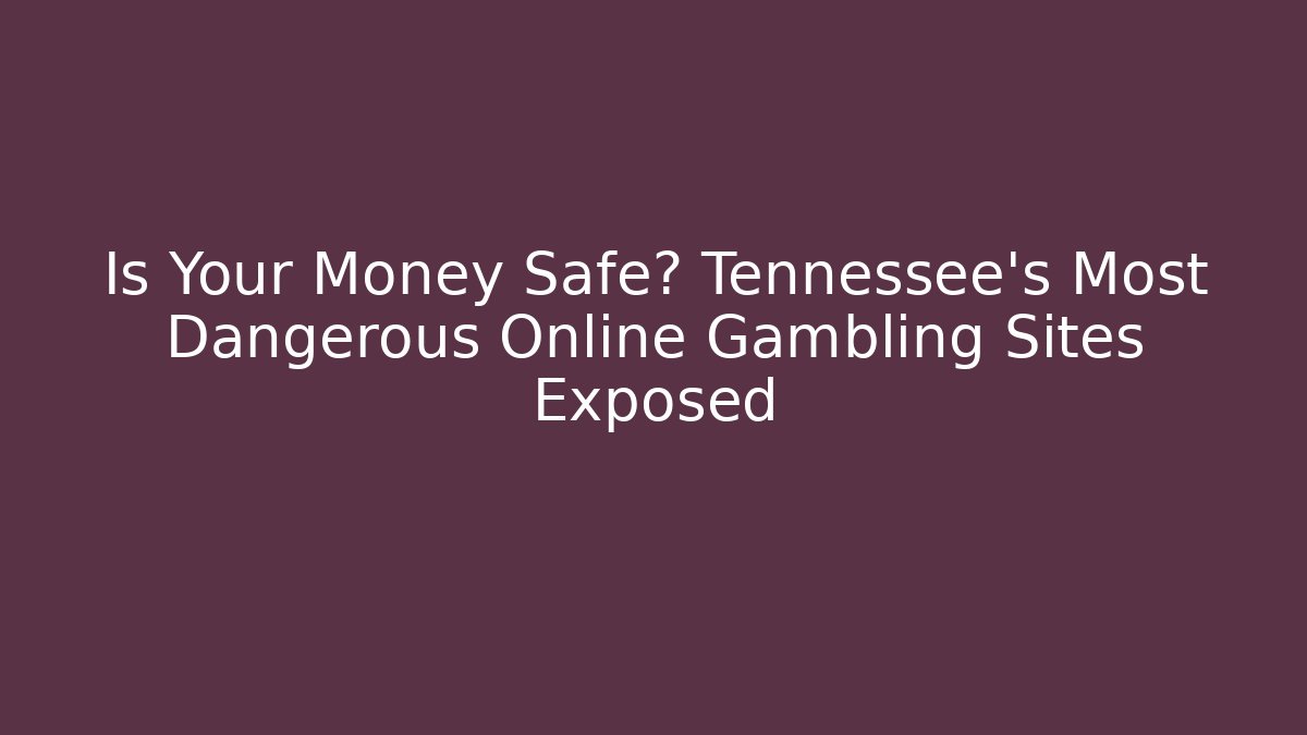 Is Your Money Safe? Tennessee's Most Dangerous Online Gambling Sites Exposed
