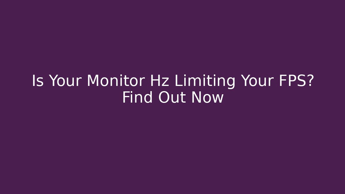 Is Your Monitor Hz Limiting Your FPS? Find Out Now