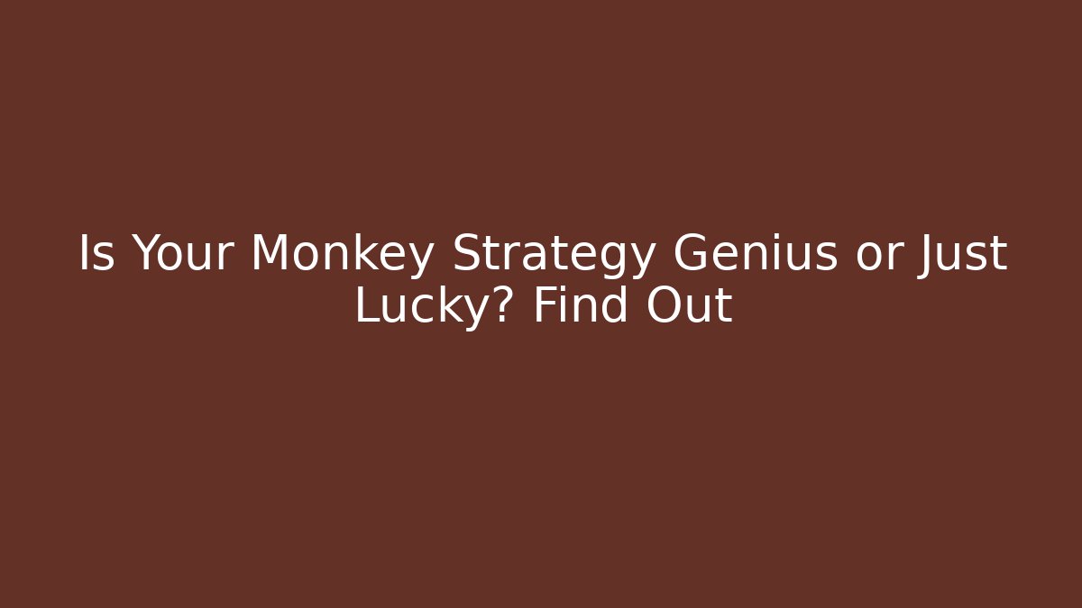 Is Your Monkey Strategy Genius or Just Lucky? Find Out