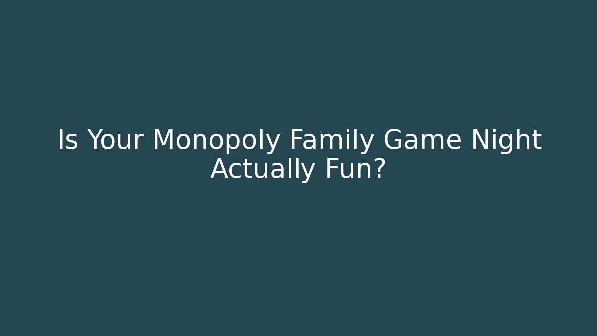 Is Your Monopoly Family Game Night Actually Fun?