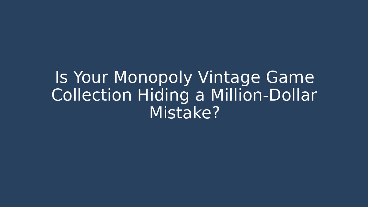 Is Your Monopoly Vintage Game Collection Hiding a Million-Dollar Mistake?