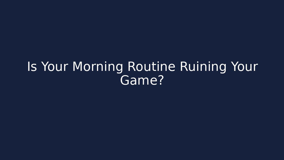 Is Your Morning Routine Ruining Your Game? - Critter Realm