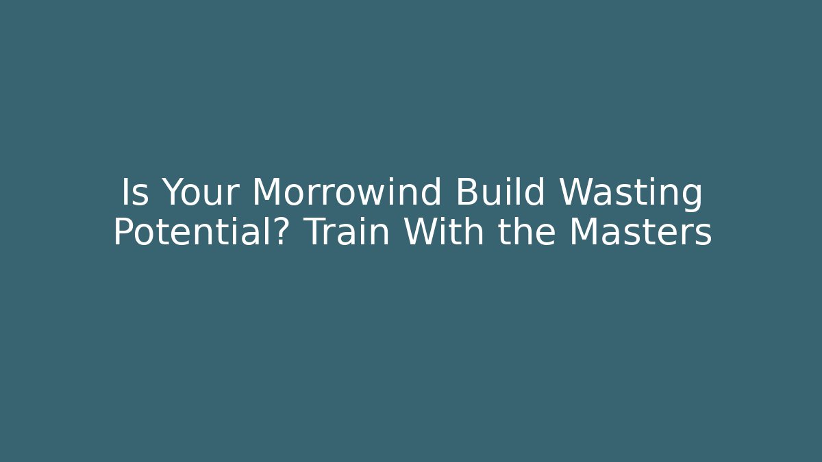 Is Your Morrowind Build Wasting Potential? Train With the Masters - Critter Realm