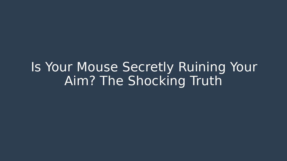 Is Your Mouse Secretly Ruining Your Aim? The Shocking Truth